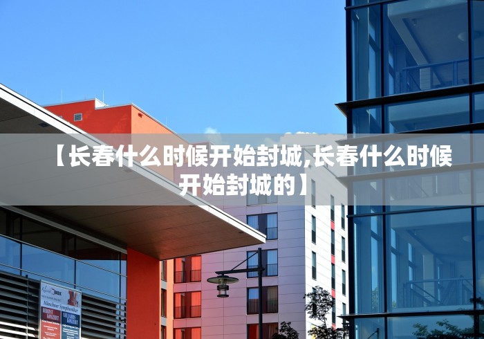 【长春什么时候开始封城,长春什么时候开始封城的】