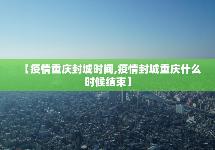 【疫情重庆封城时间,疫情封城重庆什么时候结束】