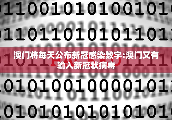 澳门将每天公布新冠感染数字:澳门又有输入新冠状病毒