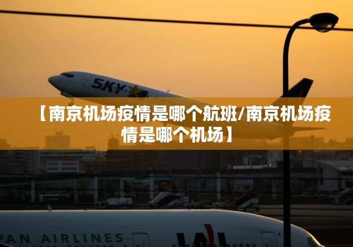 【南京机场疫情是哪个航班/南京机场疫情是哪个机场】