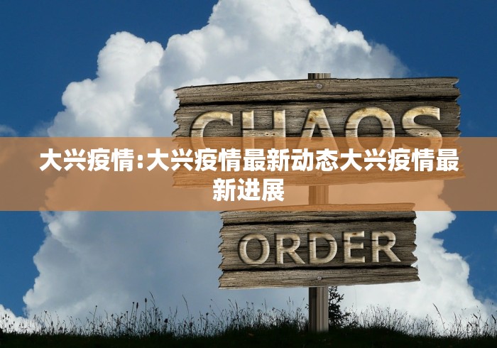 大兴疫情:大兴疫情最新动态大兴疫情最新进展
