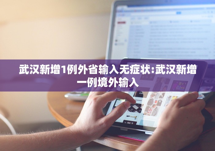 武汉新增1例外省输入无症状:武汉新增一例境外输入
