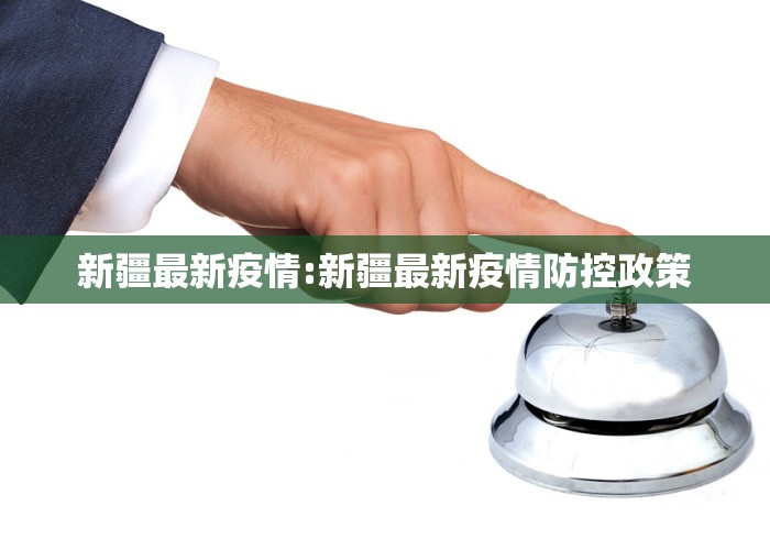 新疆最新疫情:新疆最新疫情防控政策