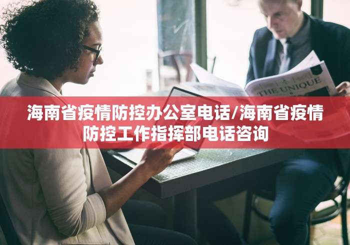 海南省疫情防控办公室电话/海南省疫情防控工作指挥部电话咨询
