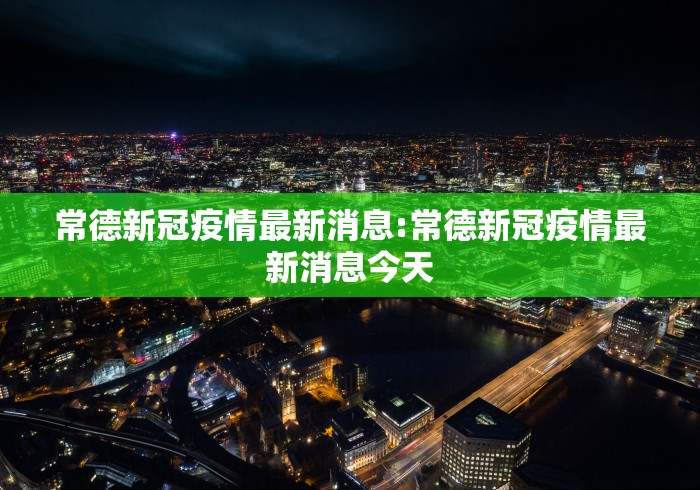 常德新冠疫情最新消息:常德新冠疫情最新消息今天