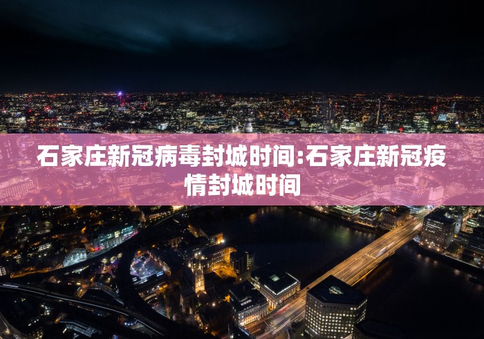 石家庄新冠病毒封城时间:石家庄新冠疫情封城时间