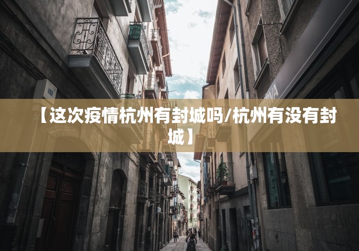 【这次疫情杭州有封城吗/杭州有没有封城】