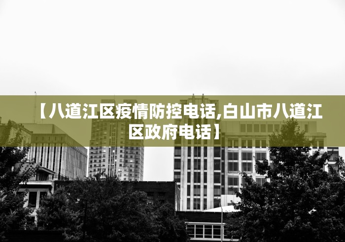 【八道江区疫情防控电话,白山市八道江区政府电话】