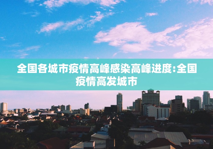 全国各城市疫情高峰感染高峰进度:全国疫情高发城市