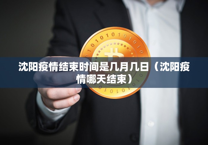 沈阳疫情结束时间是几月几日（沈阳疫情哪天结束）