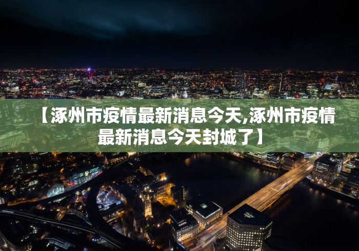 【涿州市疫情最新消息今天,涿州市疫情最新消息今天封城了】
