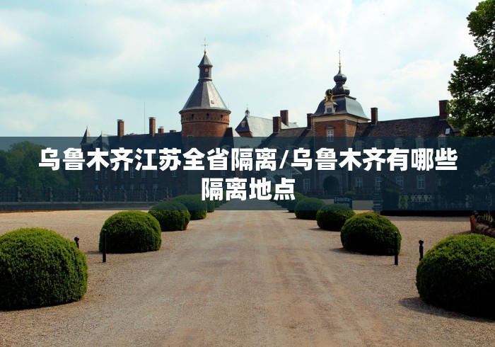 乌鲁木齐江苏全省隔离/乌鲁木齐有哪些隔离地点