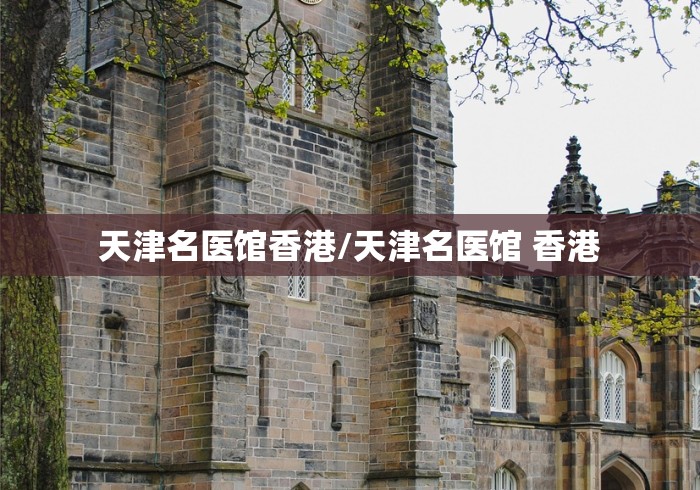 天津名医馆香港/天津名医馆 香港