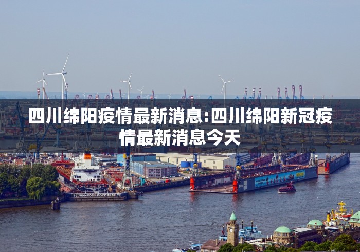 四川绵阳疫情最新消息:四川绵阳新冠疫情最新消息今天