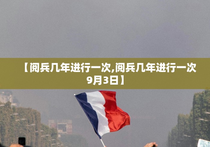 【阅兵几年进行一次,阅兵几年进行一次9月3日】