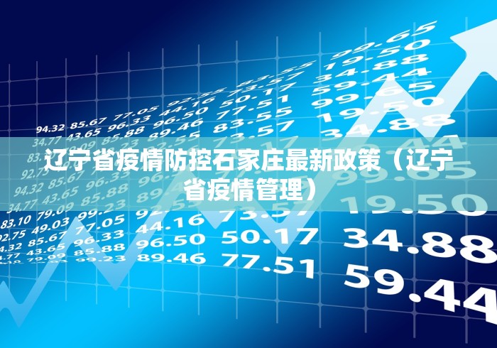 辽宁省疫情防控石家庄最新政策（辽宁省疫情管理）
