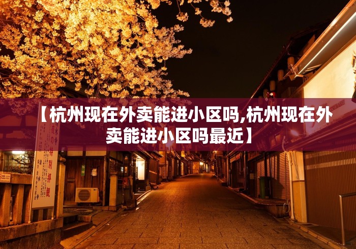 【杭州现在外卖能进小区吗,杭州现在外卖能进小区吗最近】