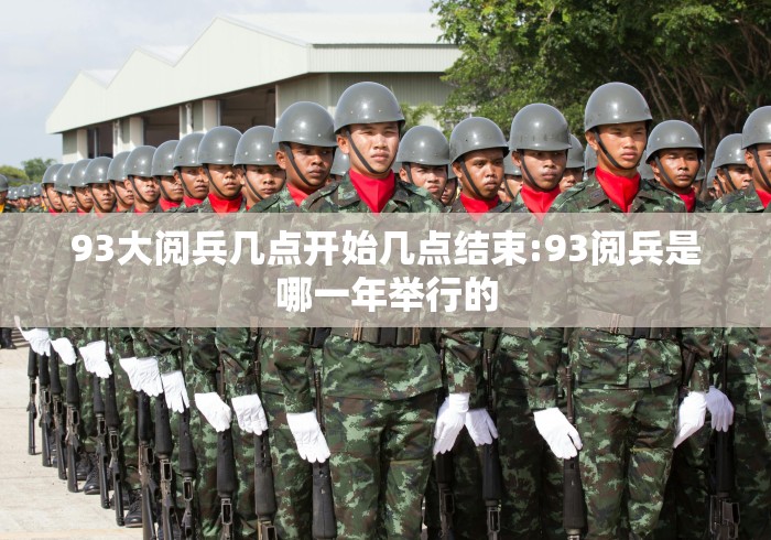 93大阅兵几点开始几点结束:93阅兵是哪一年举行的
