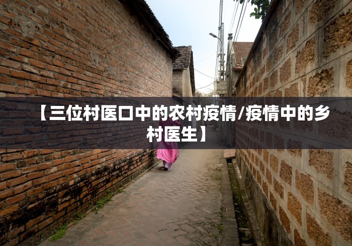 【三位村医口中的农村疫情/疫情中的乡村医生】