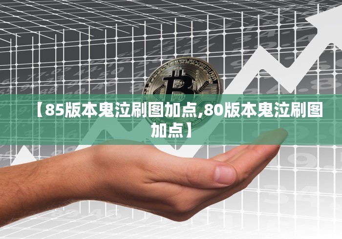 【85版本鬼泣刷图加点,80版本鬼泣刷图加点】