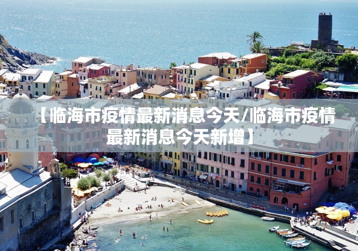 【临海市疫情最新消息今天/临海市疫情最新消息今天新增】