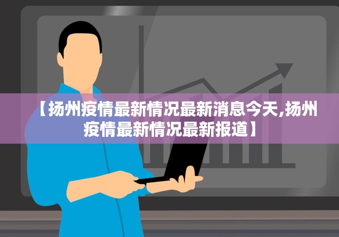 【扬州疫情最新情况最新消息今天,扬州疫情最新情况最新报道】