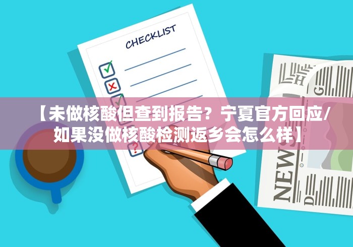【未做核酸但查到报告？宁夏官方回应/如果没做核酸检测返乡会怎么样】