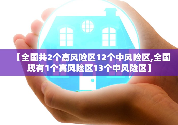 【全国共2个高风险区12个中风险区,全国现有1个高风险区13个中风险区】