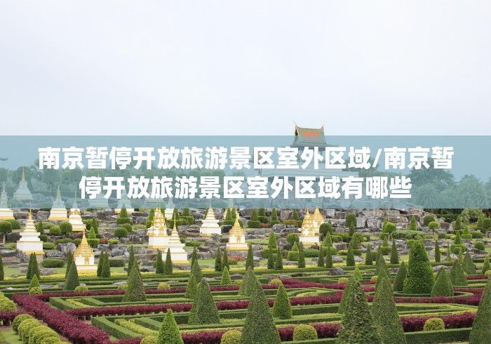 南京暂停开放旅游景区室外区域/南京暂停开放旅游景区室外区域有哪些
