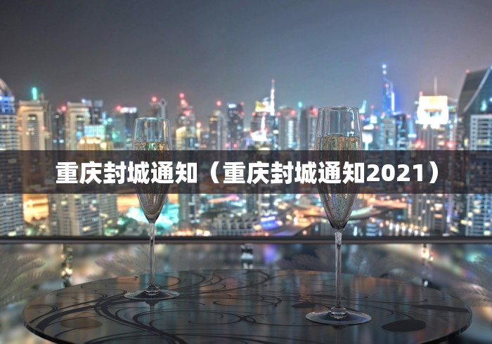 重庆封城通知（重庆封城通知2021）