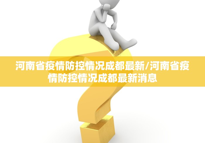 河南省疫情防控情况成都最新/河南省疫情防控情况成都最新消息