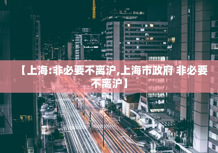 【上海:非必要不离沪,上海市政府 非必要不离沪】