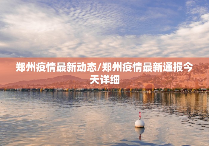 郑州疫情最新动态/郑州疫情最新通报今天详细