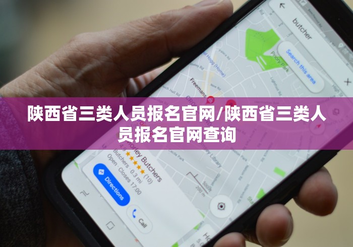 陕西省三类人员报名官网/陕西省三类人员报名官网查询