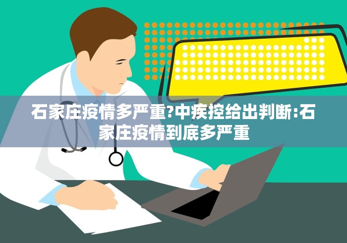 石家庄疫情多严重?中疾控给出判断:石家庄疫情到底多严重