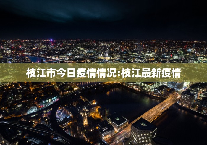 枝江市今日疫情情况:枝江最新疫情