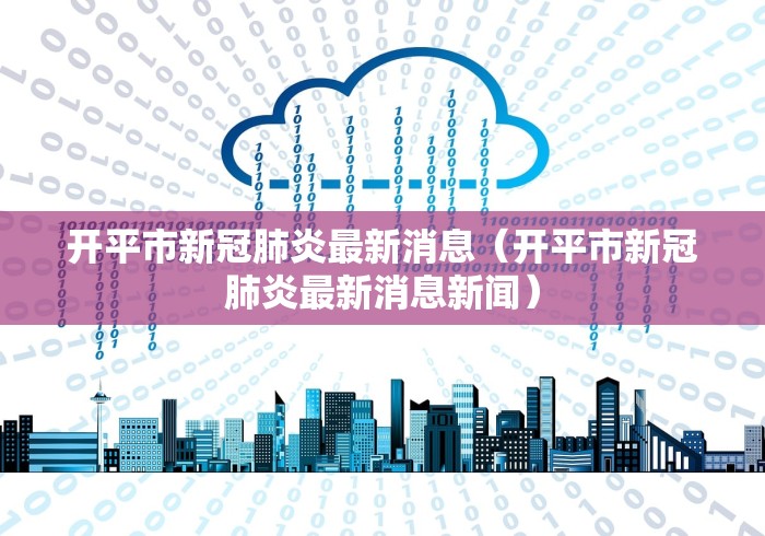 开平市新冠肺炎最新消息（开平市新冠肺炎最新消息新闻）