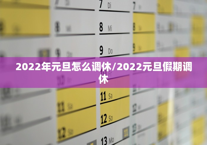 2022年元旦怎么调休/2022元旦假期调休
