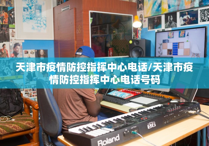 天津市疫情防控指挥中心电话/天津市疫情防控指挥中心电话号码