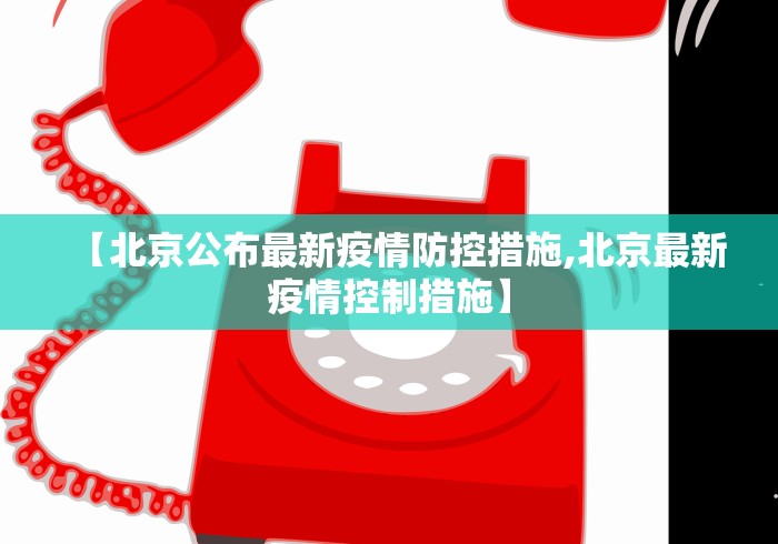 【北京公布最新疫情防控措施,北京最新疫情控制措施】 【北京公布最新疫情防控措施,北京最新疫情控制措施】