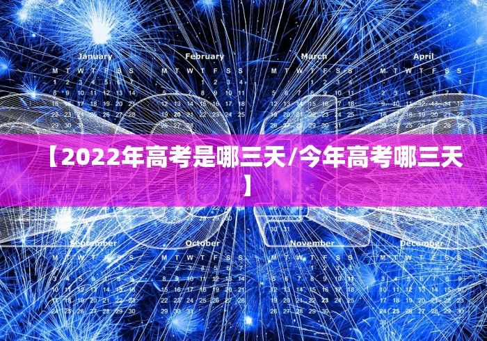 【2022年高考是哪三天/今年高考哪三天】 【2022年高考是哪三天/今年高考哪三天】