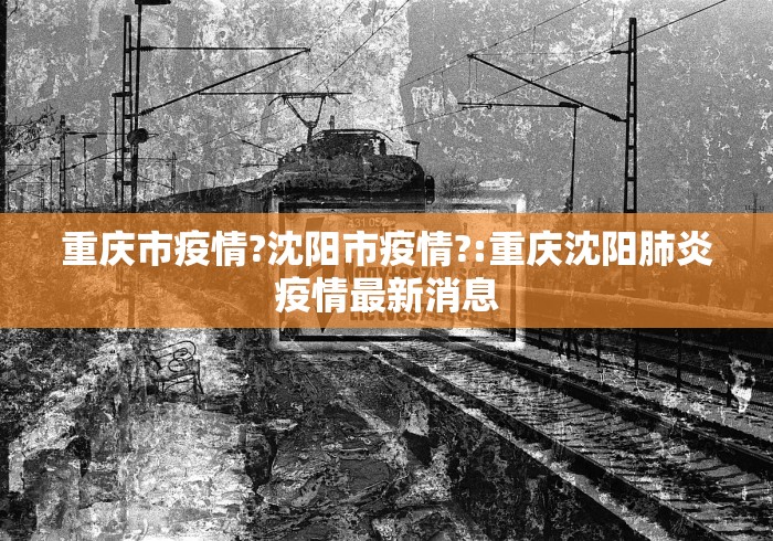 重庆市疫情?沈阳市疫情?:重庆沈阳肺炎疫情最新消息
