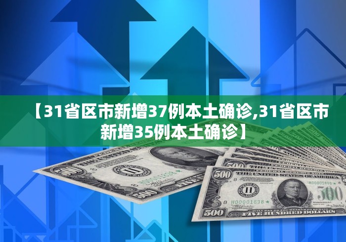 【31省区市新增37例本土确诊,31省区市新增35例本土确诊】