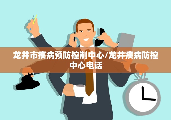 龙井市疾病预防控制中心/龙井疾病防控中心电话