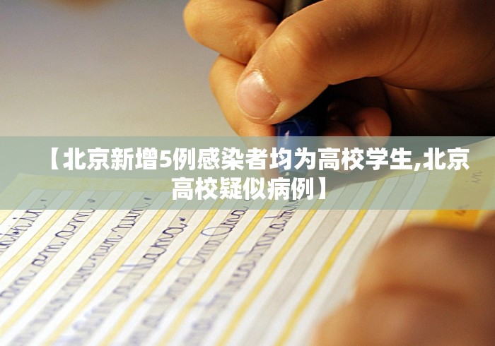 【北京新增5例感染者均为高校学生,北京高校疑似病例】 【北京新增5例感染者均为高校学生,北京高校疑似病例】