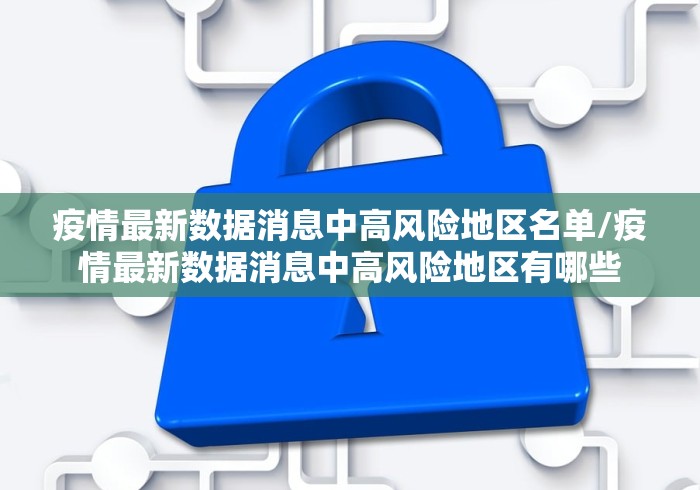 疫情最新数据消息中高风险地区名单/疫情最新数据消息中高风险地区有哪些