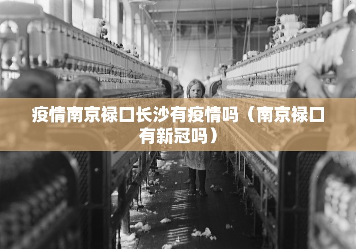 疫情南京禄口长沙有疫情吗(南京禄口有新冠吗) 疫情南京禄口长沙有疫情吗(南京禄口有新冠吗)