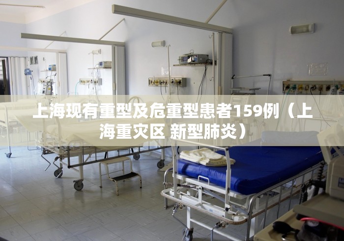 上海现有重型及危重型患者159例（上海重灾区 新型肺炎）