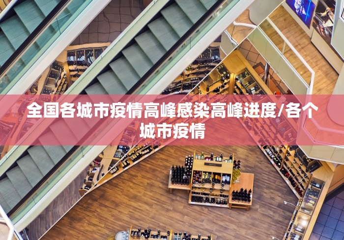 全国各城市疫情高峰感染高峰进度/各个城市疫情 全国各城市疫情高峰感染高峰进度/各个城市疫情