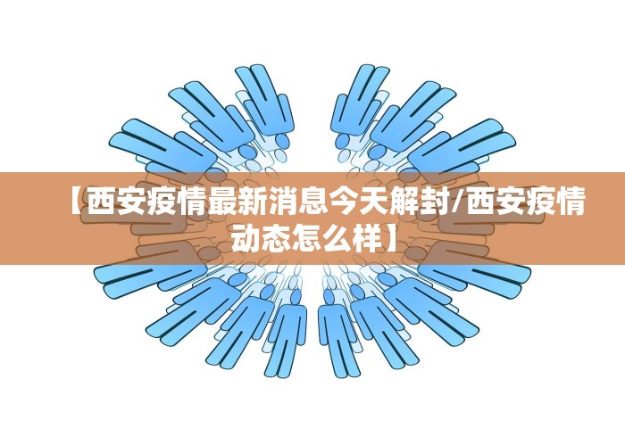 【西安疫情最新消息今天解封/西安疫情动态怎么样】 【西安疫情最新消息今天解封/西安疫情动态怎么样】
